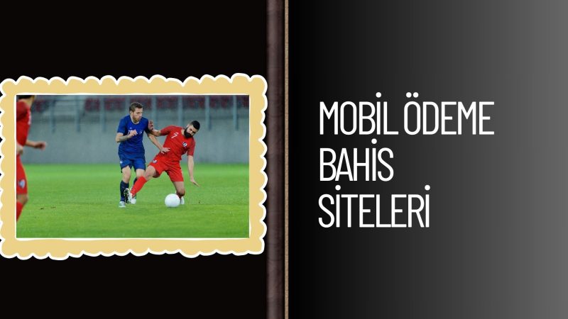 Mobil Ödeme Bahis Siteleri